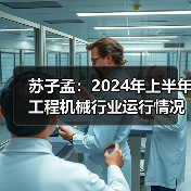 苏子孟:2024年上半年工程机械行业运行情况(图1) 苏子孟:2024年上半年工程机械行业运行情况(图1)