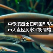 中铁装备出口韩国8.98m大直径泥水平衡盾构机下线(图1) 中铁装备出口韩国8.98m大直径泥水平衡盾构机下线(图1)