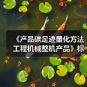 《产品碳足迹量化方法 工程机械整机产品》标准立项（图3）