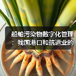 船舶污染物数字化管理:我国港口和航运业的“绿色革命”(图4) 船舶污染物数字化管理:我国港口和航运业的“绿色革命”(图4)