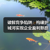破解竞争陷阱:构建护城河实现企业盈利新路径(图1) 破解竞争陷阱:构建护城河实现企业盈利新路径(图1)