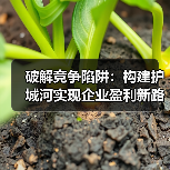 破解竞争陷阱:构建护城河实现企业盈利新路径(图2) 破解竞争陷阱:构建护城河实现企业盈利新路径(图2)