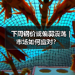 下周钢价或偏弱震荡｜市场如何应对？（图2）