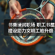 书香浸润职场 职工书屋建设助力文明工地升级(图3) 书香浸润职场 职工书屋建设助力文明工地升级(图3)