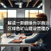 解读→新疆维吾尔自治区绿色矿山建设管理办法（图3）