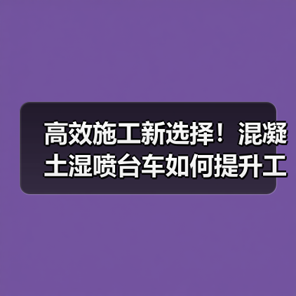 高效施工新选择!混凝土湿喷台车如何提升工程效率?(图3) 高效施工新选择!混凝土湿喷台车如何提升工程效率?(图3)