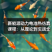 新能源动力电池热仿真课程:从理论到实战全解析(图1) 新能源动力电池热仿真课程:从理论到实战全解析(图1)