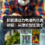 新能源动力电池热仿真课程:从理论到实战全解析(图4) 新能源动力电池热仿真课程:从理论到实战全解析(图4)