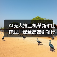 AI无人推土机革新矿山作业,安全高效引领行业变革(图1) AI无人推土机革新矿山作业,安全高效引领行业变革(图1)