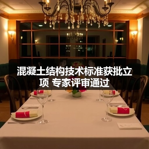 混凝土结构技术标准获批立项 专家评审通过