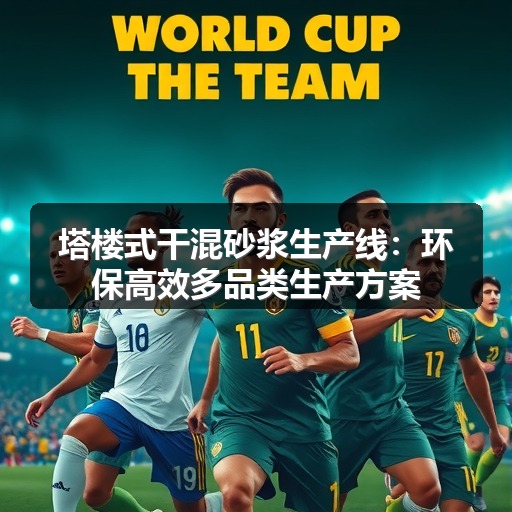 塔楼式干混砂浆生产线：环保高效多品类生产方案