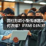 圆柱形超小型传感器如何选择？IFRM 03N3713/QL型号解析（图2）