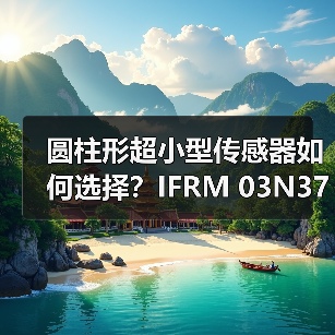 圆柱形超小型传感器如何选择？IFRM 03N3713/QL型号解析（图3）