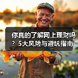 你真的了解网上理财吗?5大风险与避坑指南(图2) 你真的了解网上理财吗?5大风险与避坑指南(图2)