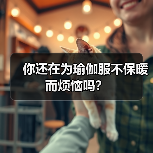 你还在为瑜伽服不保暖而烦恼吗?(图1) 你还在为瑜伽服不保暖而烦恼吗?(图1)