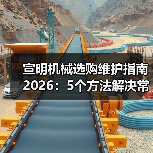 宣明机械选购维护指南2026:5个方法解决常见问题(图1) 宣明机械选购维护指南2026:5个方法解决常见问题(图1)