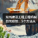 双当建设工程工程机械日常经验:5个方法从需求判断到维护(图1) 双当建设工程工程机械日常经验:5个方法从需求判断到维护(图1)