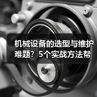 机械设备的选型与维护难题?5个实战方法帮你搞定(图2) 机械设备的选型与维护难题?5个实战方法帮你搞定(图2)