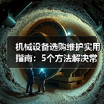 机械设备选购维护实用指南：5个方法解决常见难题（图4）